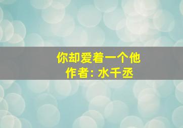 你却爱着一个他作者: 水千丞